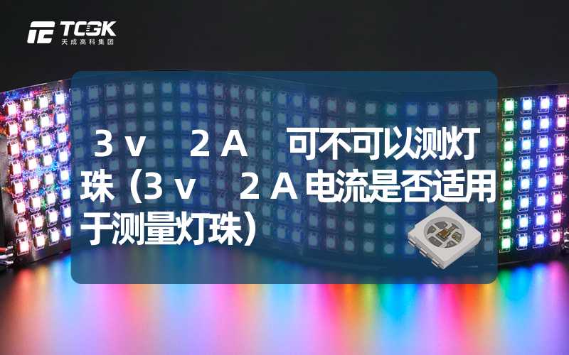 3v 2A 可不可以测灯珠（3v 2A电流是否适用于测量灯珠）